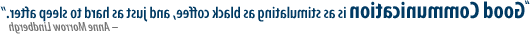 Quote from Ann Morrow Lindburgh, 'Good Communication is as stimulating as black coffee, and just as hard to sleep after.'